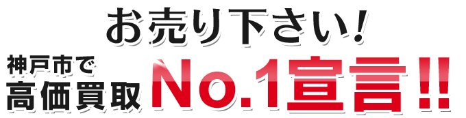 お売り下さい！神戸市で高価買取No.1宣言！